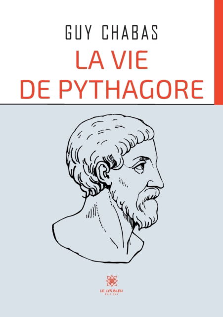 La vie de Pythagore - Guy Chabas - Bücher - Le Lys Bleu - 9791037755582 - 24. Februar 2022