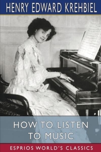 Cover for Henry Edward Krehbiel · How to Listen to Music (Esprios Classics) (Paperback Book) (2022)