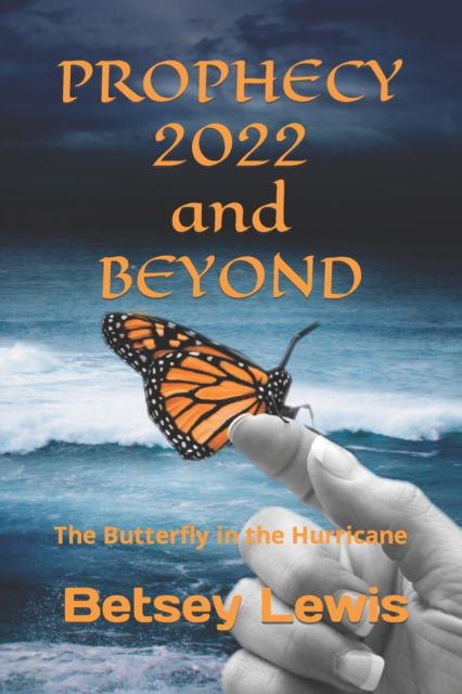 Cover for Betsey Lewis · Prophecy 2022 and Beyond: The Butterfly in the Hurricane (Taschenbuch) (2022)