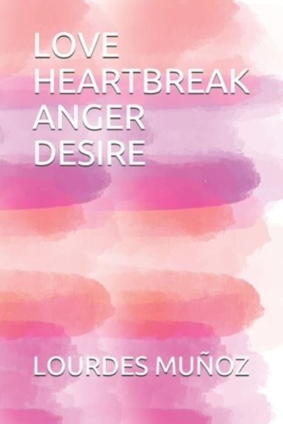 Cover for Lourdes Munoz · Love Heartbreak Anger Desire (Paperback Book) (2021)