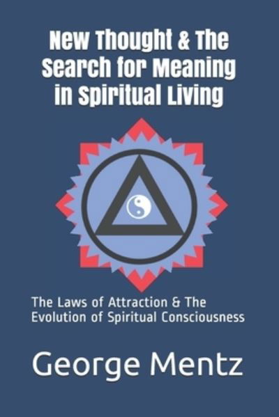 New Thought & The Search for Meaning in Spiritual Living - George Mentz - Bücher - Independently Published - 9798596022582 - 17. Januar 2021