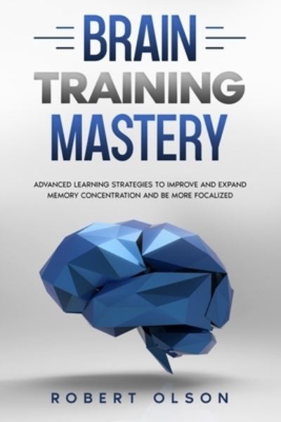 Brain Training Mastery - Robert Olson - Kirjat - Independently Published - 9798629980582 - maanantai 23. maaliskuuta 2020