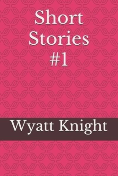 Short Stories #1 - Wyatt Knight - Boeken - Independently Published - 9798680651582 - 4 oktober 2020