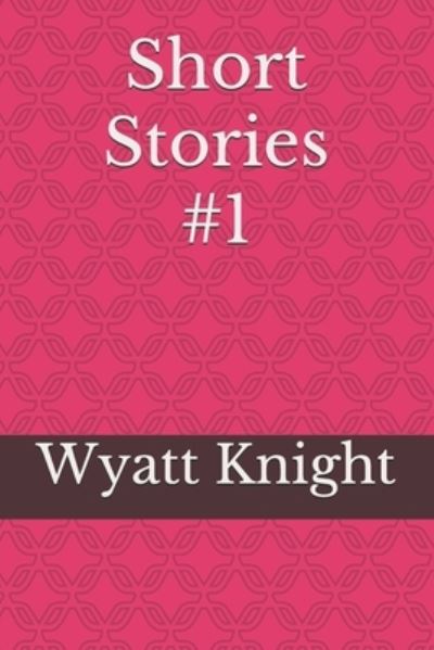 Short Stories #1 - Wyatt Knight - Boeken - Independently Published - 9798680651582 - 4 oktober 2020