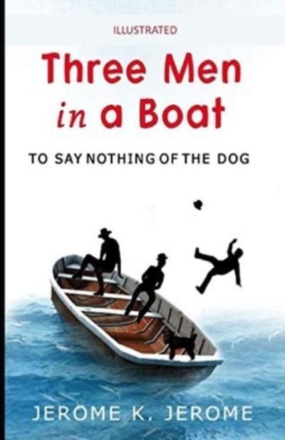 Three Men in a Boat illustrated - Jerome Klapka Jerome - Books - Independently Published - 9798717834582 - March 6, 2021