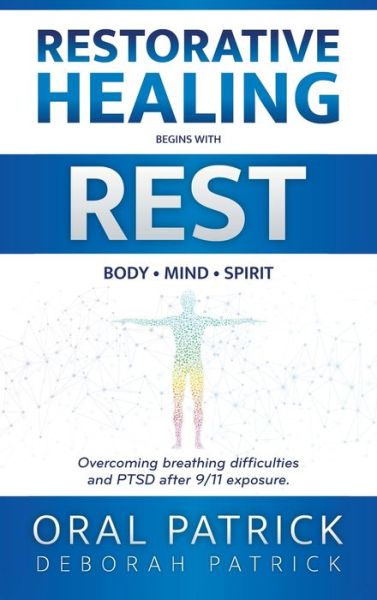 Cover for Oral Patrick · Restorative Healing Begins with Rest: Overcoming Breathing Difficulties and Ptsd After 9/11 Exposure (Hardcover Book) (2022)