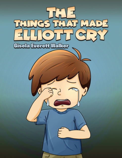 Cover for Gisela Everett Walker · The Things That Made Elliott Cry (Paperback Book) (2025)