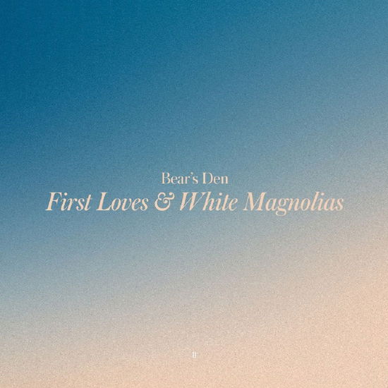 First Loves & White Magnolias - Bears Den - Musiikki - BELIEVE - 3700187682583 - perjantai 24. marraskuuta 2023