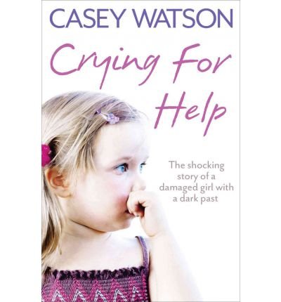 Crying for Help: The Shocking True Story of a Damaged Girl with a Dark Past - Casey Watson - Books - HarperCollins Publishers - 9780007436583 - February 2, 2012