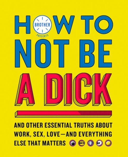 Cover for Brother · How to Not Be a Dick: And Other Truths About Work, Sex, Love - and Everything Else That Matters (Gebundenes Buch) (2019)