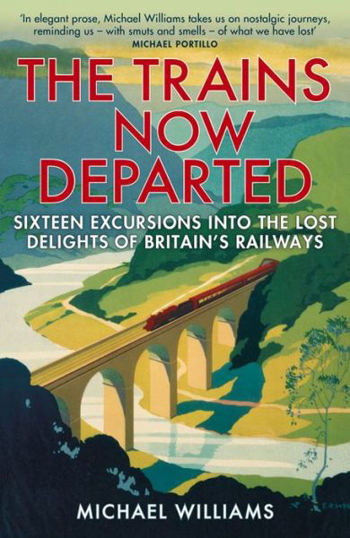 The Trains Now Departed: Sixteen Excursions into the Lost Delights of Britain's Railways - Michael Williams - Livros - Cornerstone - 9780099590583 - 16 de junho de 2016