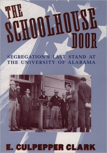 Cover for Clark, E. Culpepper (Executive Assistant to the President, Executive Assistant to the President, University of Alabama) · The Schoolhouse Door: Segregation's Last Stand at the University of Alabama (Paperback Book) (1995)