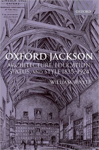 Cover for Whyte, William (Fellow, tutor and university lecturer in history, St John's College, Oxford) · Oxford Jackson: Architecture, Education, Status, and Style 1835-1924 - Oxford Historical Monographs (Hardcover Book) (2006)