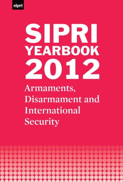 Cover for Stockholm International Peace Research Institute · SIPRI Yearbook 2012: Armaments, Disarmament and International Security - SIPRI Yearbook Series (Hardcover Book) (2012)