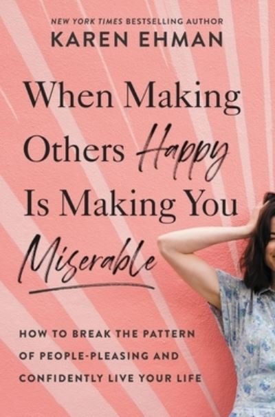 When Making Others Happy Is Making You Miserable: How to Break the Pattern of People Pleasing and Confidently Live Your Life - Karen Ehman - Kirjat - Zondervan - 9780310347583 - torstai 2. syyskuuta 2021