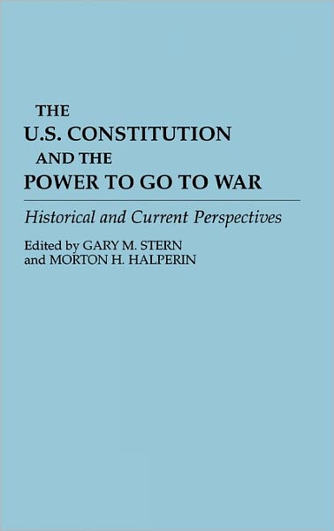 Cover for Gary M Stern · The U.S. Constitution and the Power to Go to War: Historical and Current Perspectives (Hardcover Book) (1993)