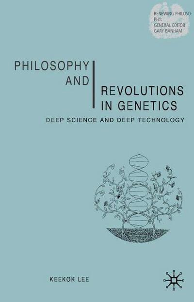 Cover for Keekok Lee · Philosophy and Revolutions in Genetics: Deep Science and Deep Technology - Renewing Philosophy (Hardcover Book) (2002)