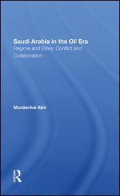 Cover for Mordechai Abir · Saudi Arabia In The Oil Era: Regime And Elites; Conflict And Collaboration (Hardcover Book) (2019)