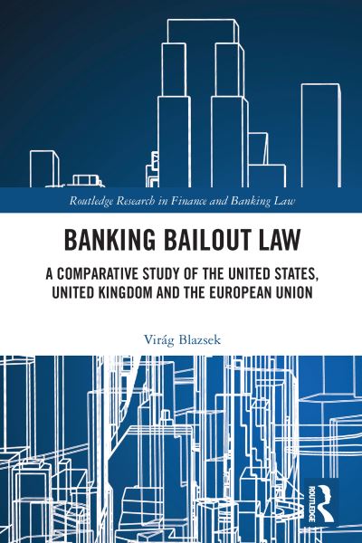 Cover for Virag Blazsek · Banking Bailout Law: A Comparative Study of the United States, United Kingdom and the European Union - Routledge Research in Finance and Banking Law (Paperback Book) (2023)