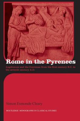 Cover for Esmonde-Cleary, Simon (University of Birmingham, UK) · Rome in the Pyrenees: Lugdunum and the Convenae from the first century B.C. to the seventh century A.D. - Routledge Monographs in Classical Studies (Pocketbok) (2012)