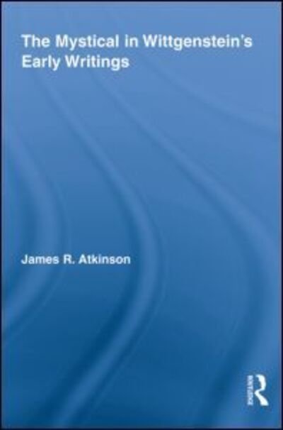 Cover for Atkinson, James R. (Malaspina University-College) · The Mystical in Wittgenstein's Early Writings - Studies in Philosophy (Paperback Bog) (2011)