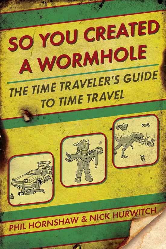 Cover for Phil Hornshaw · So You Created a Wormhole: the Time Traveler's Guide to Time Travel (Paperback Book) (2012)