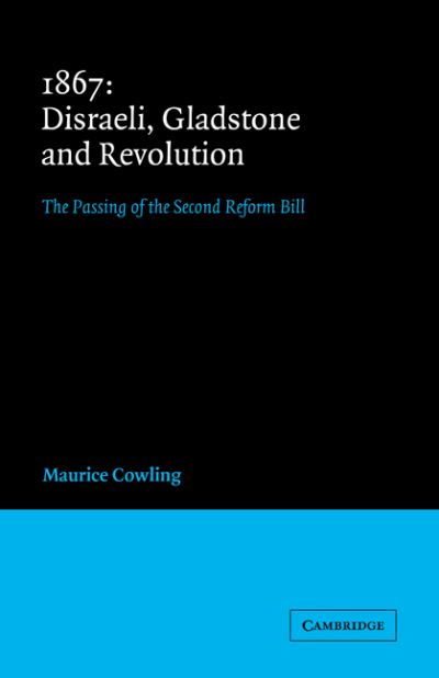 Cover for Cowling, Maurice (University of Cambridge) · 1867 Disraeli, Gladstone and Revolution: The Passing of the Second Reform Bill - Cambridge Studies in the History and Theory of Politics (Paperback Book) (2005)