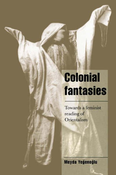 Cover for Yegenoglu, Meyda (Middle East Technical University, Ankara, Turkey) · Colonial Fantasies: Towards a Feminist Reading of Orientalism - Cambridge Cultural Social Studies (Pocketbok) (1998)