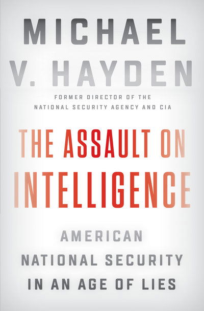 Cover for Michael V. Hayden · The Assault On Intelligence: American National Security in an Age of Lies (Hardcover Book) (2018)