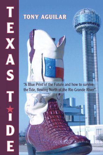 Cover for Tony Aguilar · Texas Tide: a Blue Print of the Future and How to Survive the Tide, Flowing North of the Rio Grande River. (Paperback Book) (2006)