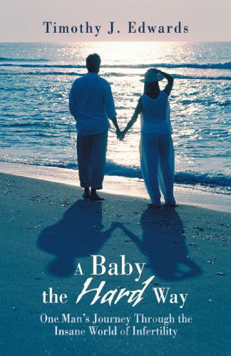 Cover for Timothy Edwards · A Baby the Hard Way: One Man's Journey Through the Insane World of Infertility (Paperback Book) (2008)