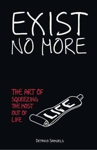 Cover for Detavio Samuels · Exist No More: the Art of Squeezing the Most out of Life (Paperback Book) (2013)