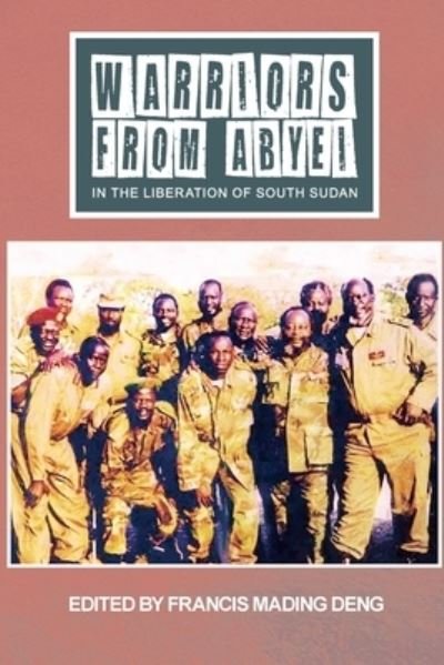 WARRIORS FROM ABYEI in The Liberation of South Sudan - Francis Mading Deng - Boeken - Africa World Books Pty Ltd - 9780645210583 - 23 november 2021