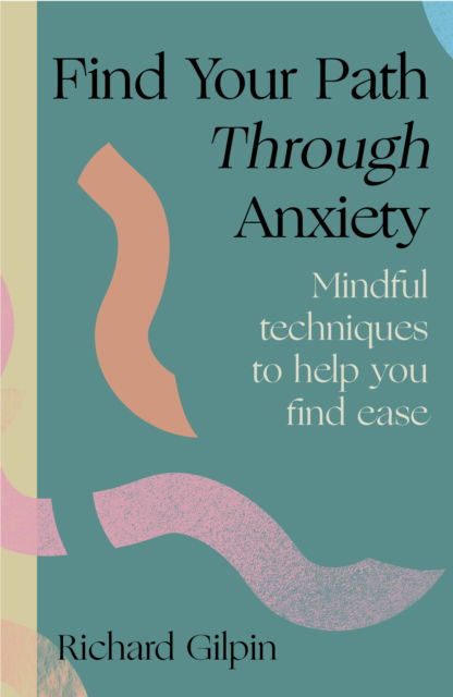 Find Your Path through Anxiety: Mindful techniques to help you find ease - Find Your Path - Richard Gilpin - Books - Quarto Publishing PLC - 9780711298583 - January 30, 2025