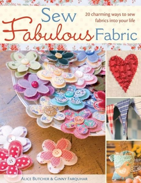 Sew Fabulous Fabric: 20 Charming Ways to Sew Fabrics into Your Life - Alice Butcher - Livros - David & Charles - 9780715328583 - 26 de setembro de 2008