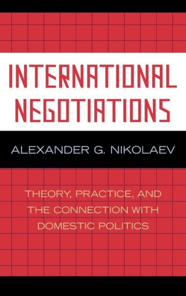 Cover for Alexander G. Nikolaev · International Negotiations: Theory, Practice and the Connection with Domestic Politics (Hardcover Book) (2007)
