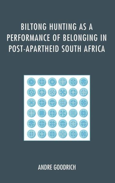 Cover for Andre Goodrich · Biltong Hunting as a Performance of Belonging in Post-Apartheid South Africa (Hardcover Book) (2015)