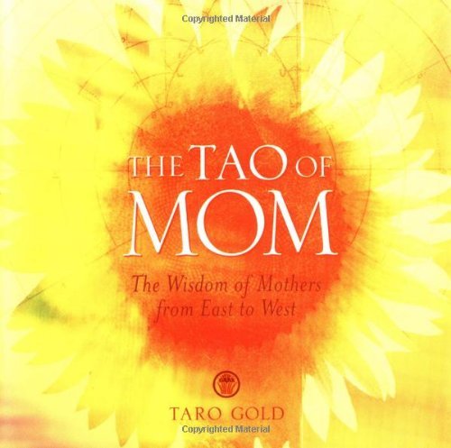 The Tao of Mom: the Wisdom of Mothers from East to West - Taro Gold - Kirjat - Andrews McMeel Publishing - 9780740739583 - maanantai 1. maaliskuuta 2004