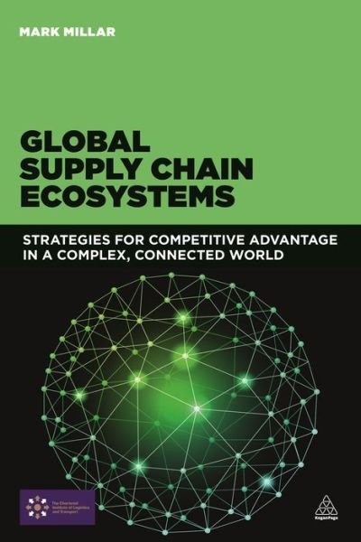 Global Supply Chain Ecosystems: Strategies for Competitive Advantage in a Complex, Connected World - Mark Millar - Kirjat - Kogan Page Ltd - 9780749471583 - keskiviikko 3. kesäkuuta 2015