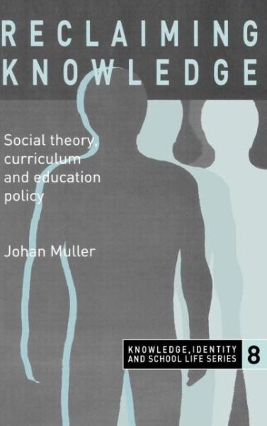 Reclaiming Knowledge: Social Theory, Curriculum and Education Policy - Johan Muller - Books - Taylor & Francis Ltd - 9780750709583 - August 10, 2000