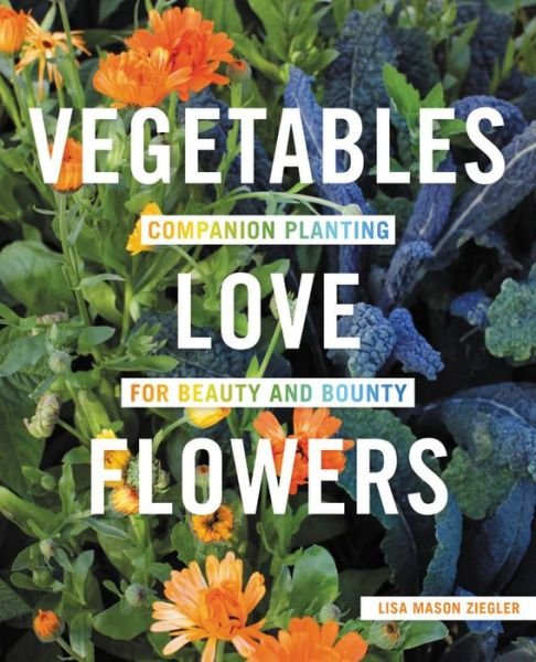 Cover for Lisa Mason Ziegler · Vegetables Love Flowers: Companion Planting for Beauty and Bounty (Paperback Bog) (2018)