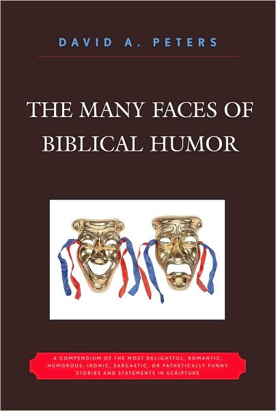 Cover for David A. Peters · The Many Faces of Biblical Humor: A Compendium of the Most Delightful, Romantic, Humorous, Ironic, Sarcastic, or Pathetically Funny Stories and Statements in Scripture (Paperback Book) [Revised edition] (2007)