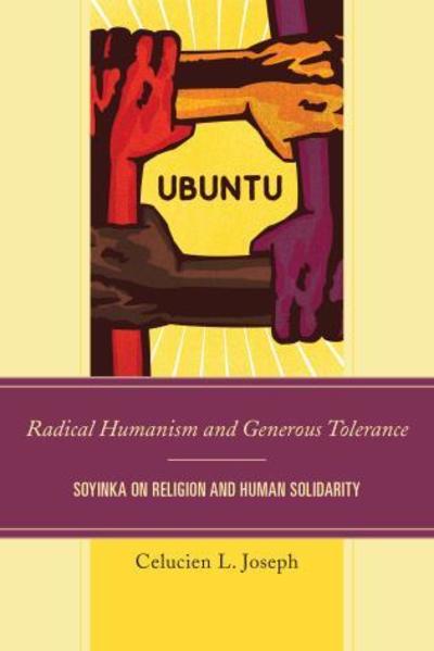 Radical Humanism and Generous Tolerance: Soyinka on Religion and Human Solidarity - Celucien L. Joseph - Books - University Press of America - 9780761868583 - November 16, 2016
