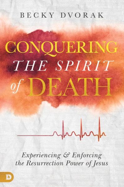 Cover for Becky Dvorak · Conquering the Spirit of Death : Experiencing and Enforcing the Resurrection Power of Jesus (Paperback Book) (2019)