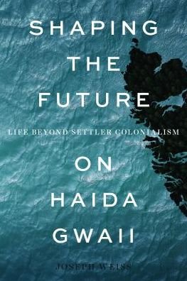 Cover for Joseph Weiss · Shaping the Future on Haida Gwaii: Life beyond Settler Colonialism (Gebundenes Buch) (2018)