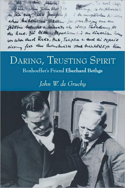 Daring, Trusting Spirit: Bonhoeffer's Friend Eberhard Bethge - John W. De Gruchy - Books - FORTRESS PRESS - 9780800637583 - October 1, 2005