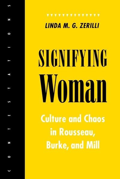 Cover for Linda M. G. Zerilli · Signifying Woman: Culture and Chaos in Rousseau, Burke, and Mill - Contestations (Gebundenes Buch) (1994)