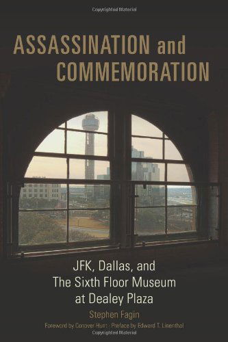 Assassination and Commemoration: JFK, Dallas, and The Sixth Floor Museum at Dealey Plaza - Stephen Fagin - Books - University of Oklahoma Press - 9780806143583 - July 5, 2013