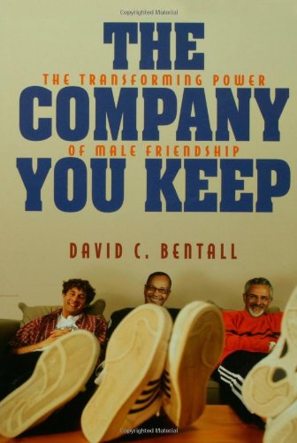 Cover for David C. Bentall · The Company You Keep: The Transforming Power of Male Friendship (Paperback Book) (2004)