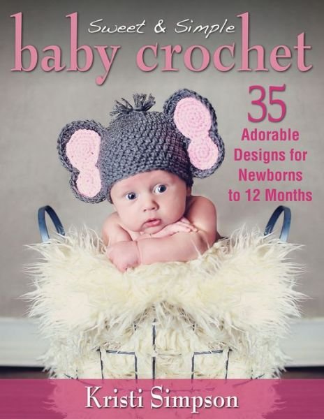 Cover for Kristi Simpson · Sweet &amp; Simple Baby Crochet: 35 Adorable Designs for Newborns to 12 Months (Taschenbuch) (2013)